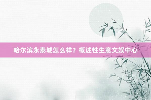 哈尔滨永泰城怎么样？概述性生意文娱中心